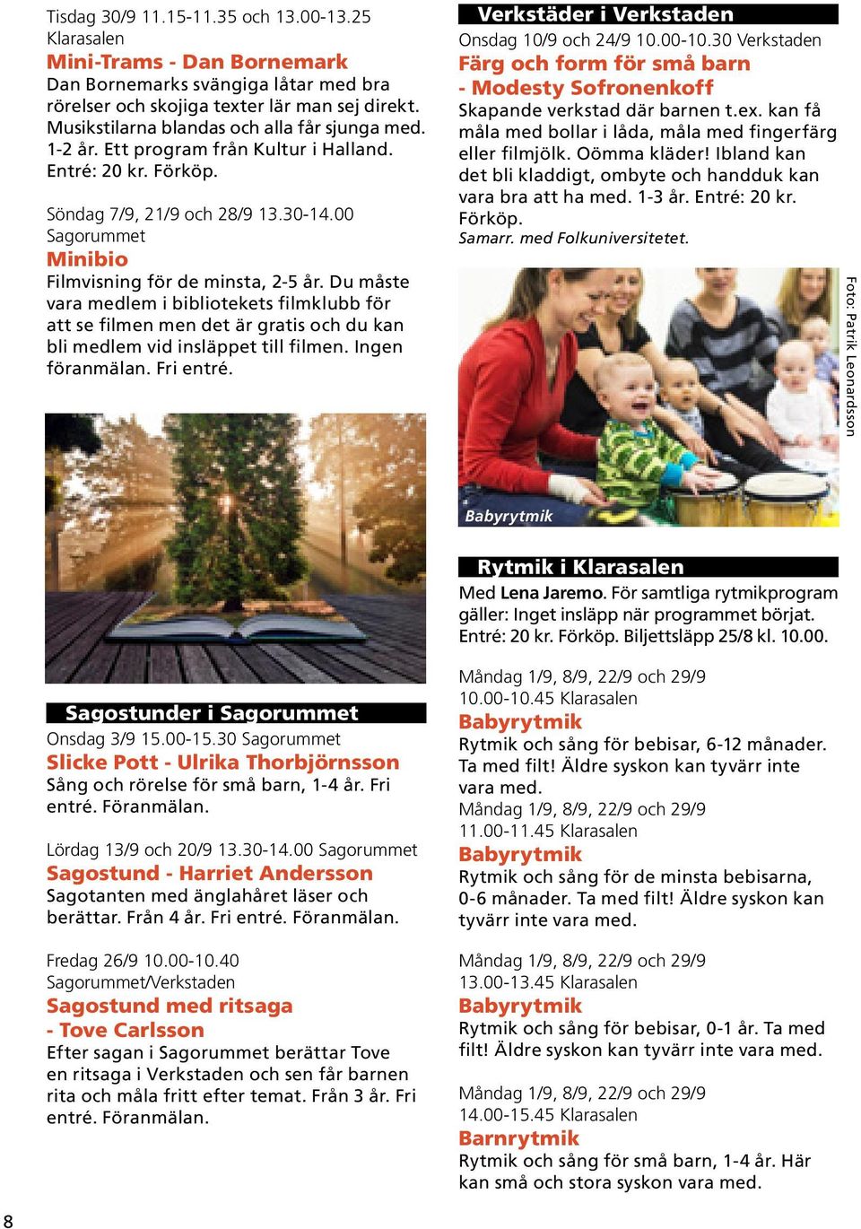 00 Sagorummet Minibio Filmvisning för de minsta, 2-5 år. Du måste vara medlem i bibliotekets filmklubb för att se filmen men det är gratis och du kan bli medlem vid insläppet till filmen.
