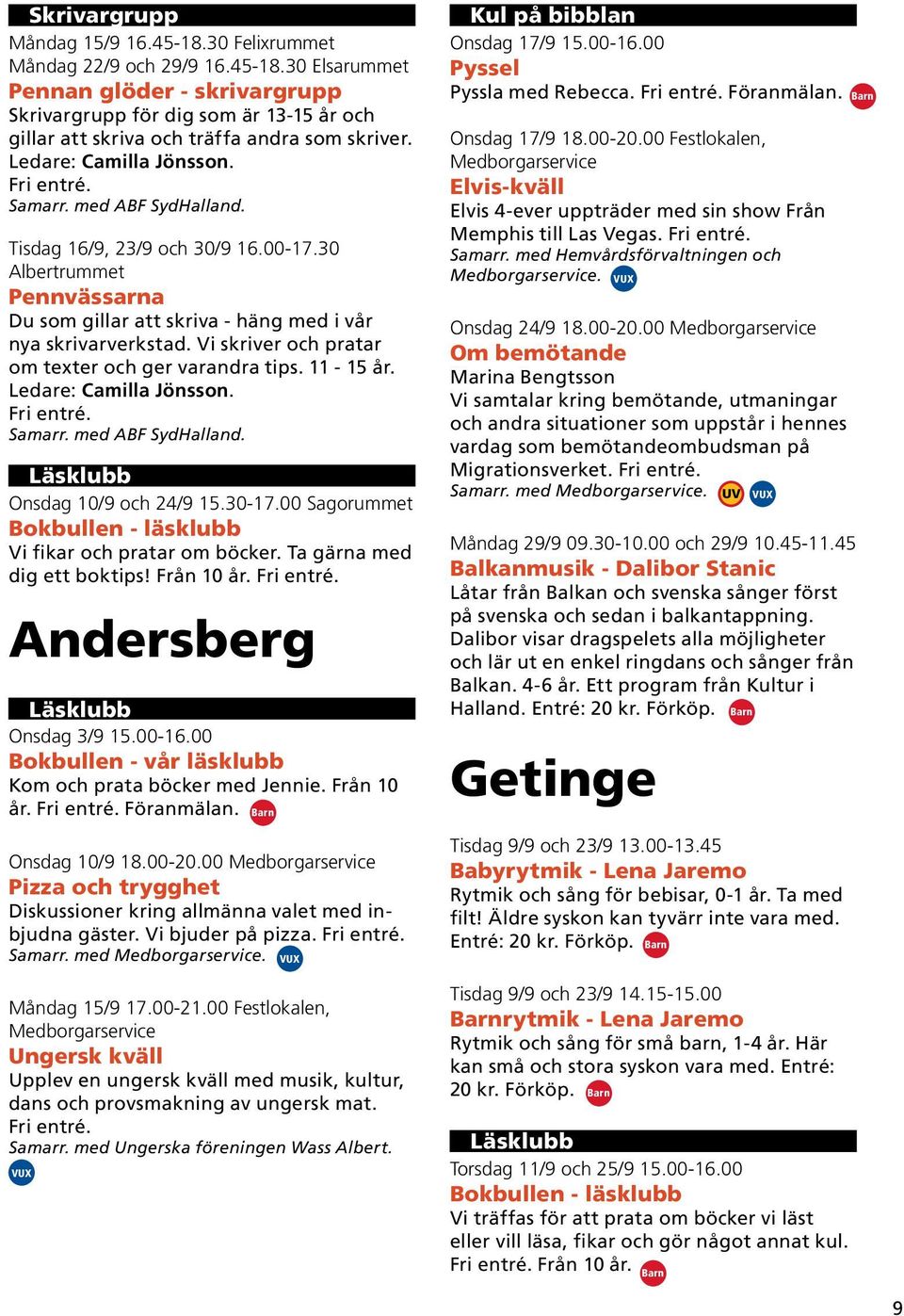 Vi skriver och pratar om texter och ger varandra tips. 11-15 år. Ledare: Camilla Jönsson. Fri entré. Samarr. med ABF SydHalland. Läsklubb Onsdag 10/9 och 24/9 15.30-17.