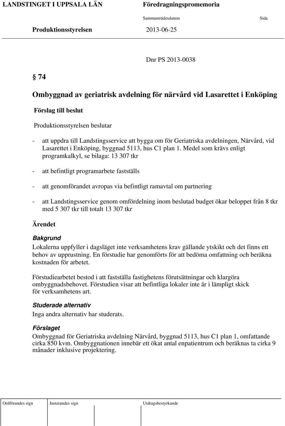 Medel som krävs enligt programkalkyl, se bilaga: 13 307 tkr - befintligt programarbete fastställs - genomförandet avropas via befintligt ramavtal om partnering - Landstingsservice genom omfördelning