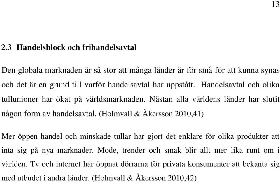 (Holmvall & Åkersson 2010,41) Mer öppen handel och minskade tullar har gjort det enklare för olika produkter att inta sig på nya marknader.