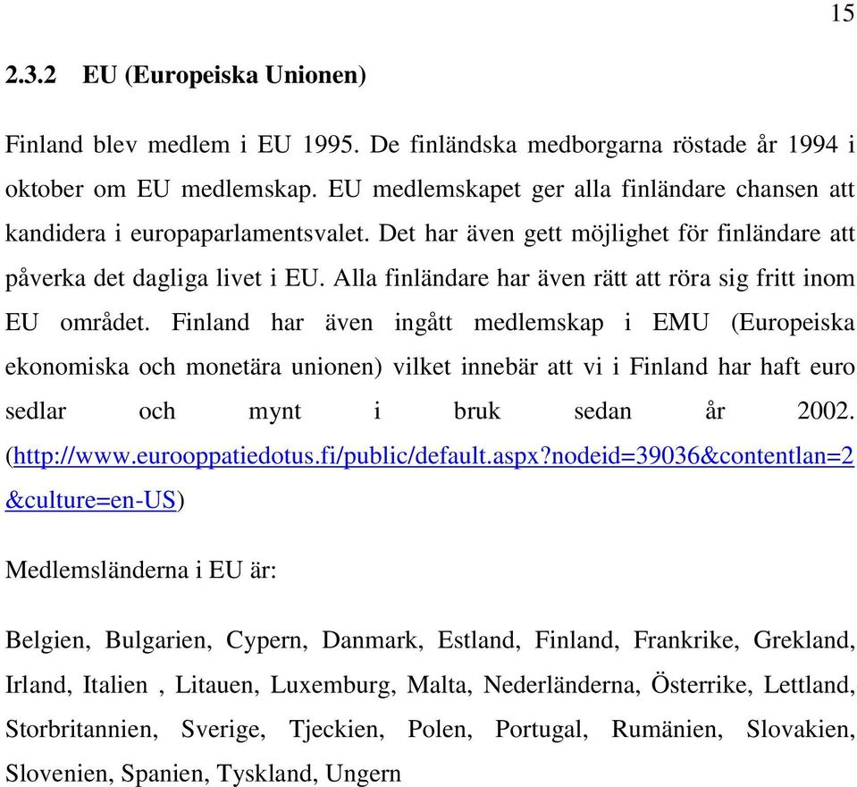 Alla finländare har även rätt att röra sig fritt inom EU området.