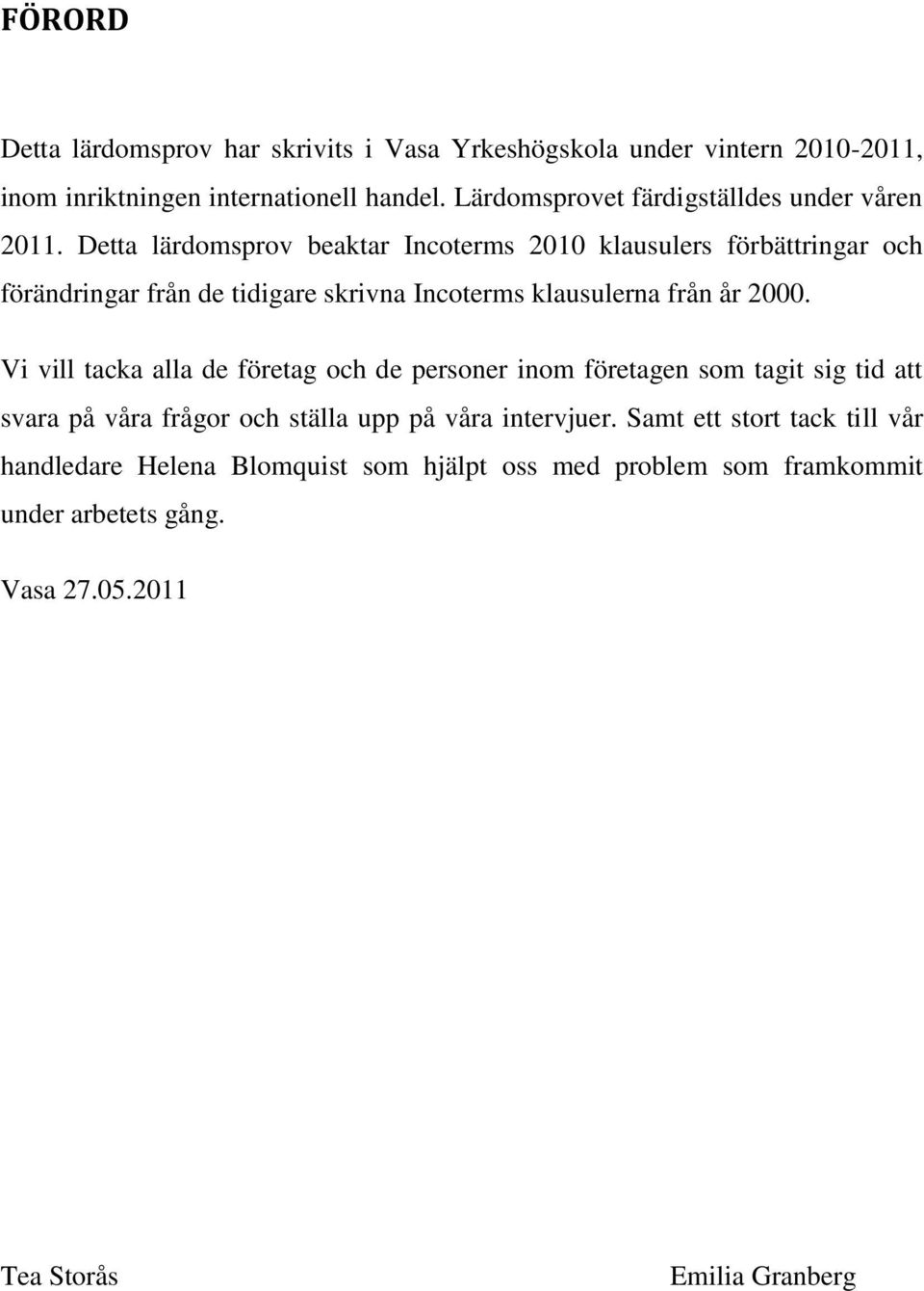 Detta lärdomsprov beaktar Incoterms 2010 klausulers förbättringar och förändringar från de tidigare skrivna Incoterms klausulerna från år 2000.