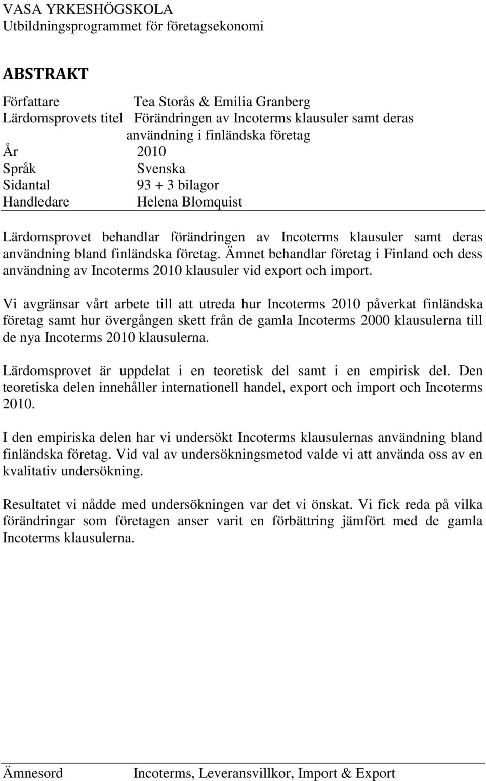 Ämnet behandlar företag i Finland och dess användning av Incoterms 2010 klausuler vid export och import.