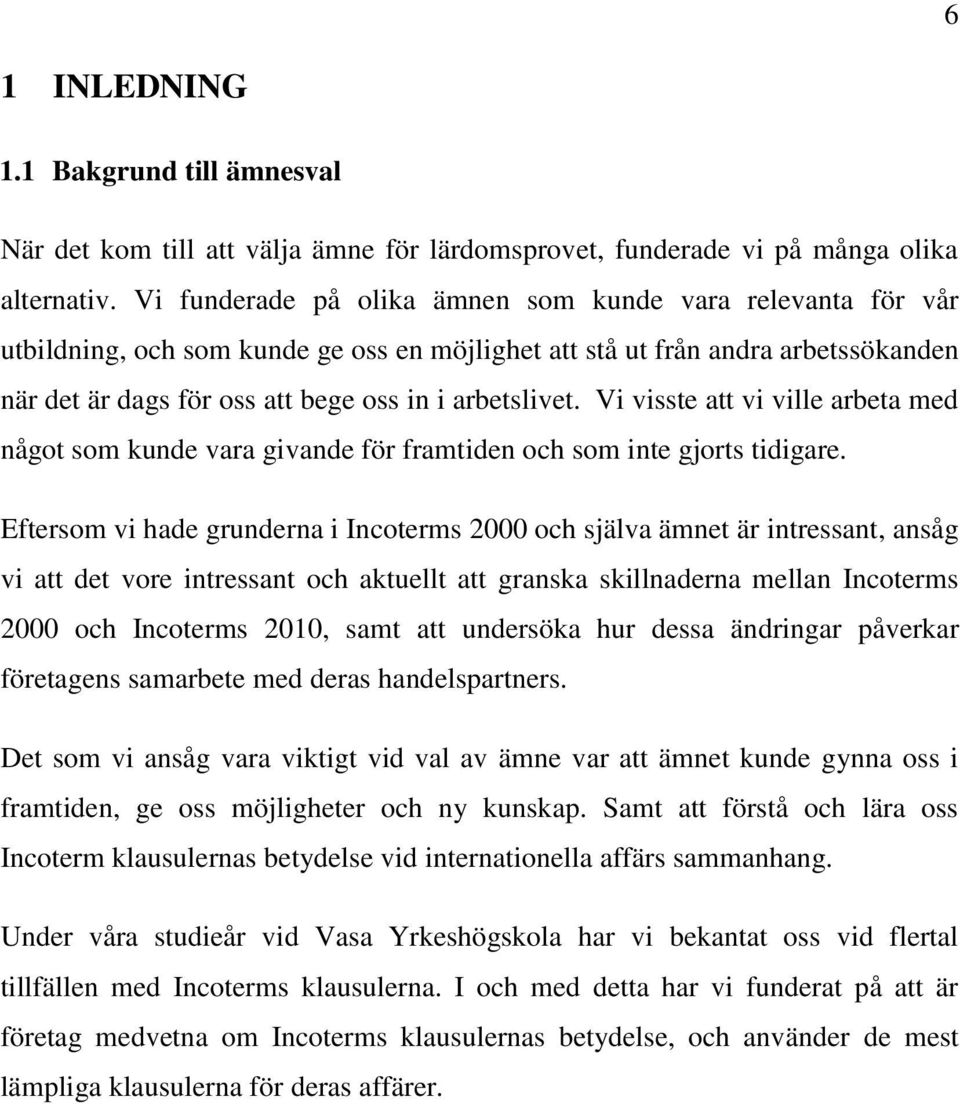 Vi visste att vi ville arbeta med något som kunde vara givande för framtiden och som inte gjorts tidigare.