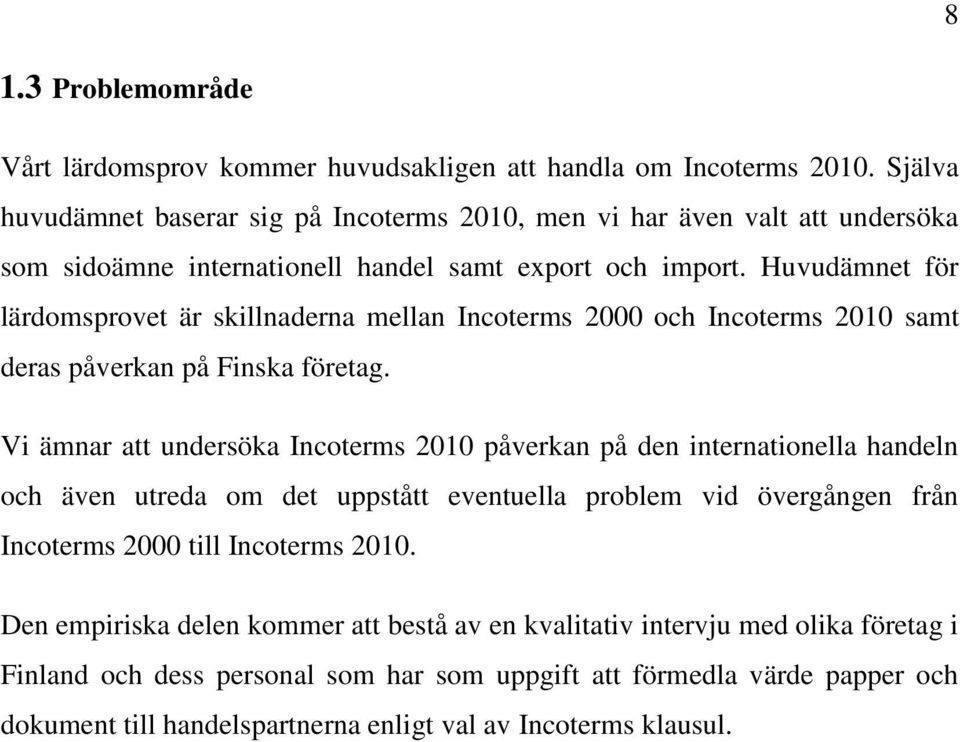 Huvudämnet för lärdomsprovet är skillnaderna mellan Incoterms 2000 och Incoterms 2010 samt deras påverkan på Finska företag.