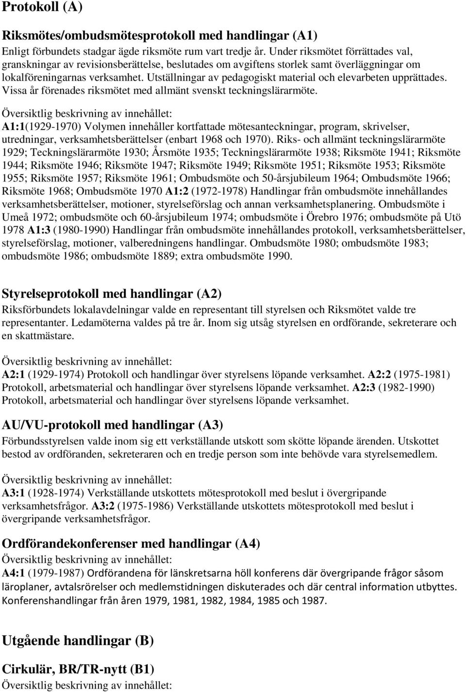 Utställningar av pedagogiskt material och elevarbeten upprättades. Vissa år förenades riksmötet med allmänt svenskt teckningslärarmöte.