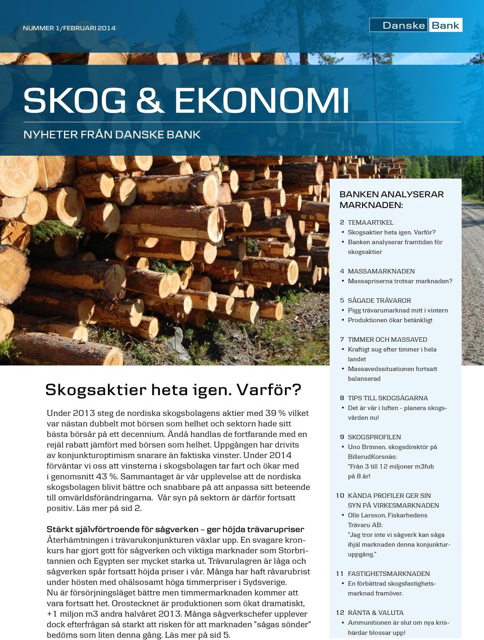 Varför? Under 2013 steg de nordiska skogsbolagens aktier med 39 % vilket var nästan dubbelt mot börsen som helhet och sektorn hade sitt bästa börsår på ett decennium.