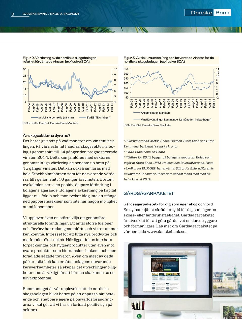 (vänster) Aug-09 Källor: Källa: FactSet, Danske Bank Markets Feb-10 Aug-10 Feb-11 Aug-11 Feb-12 Aug-12 Feb-13 Aug-13 EV/EBITDA (höger) Feb-14 10 9 8 7 6 5 4 Figur 3.