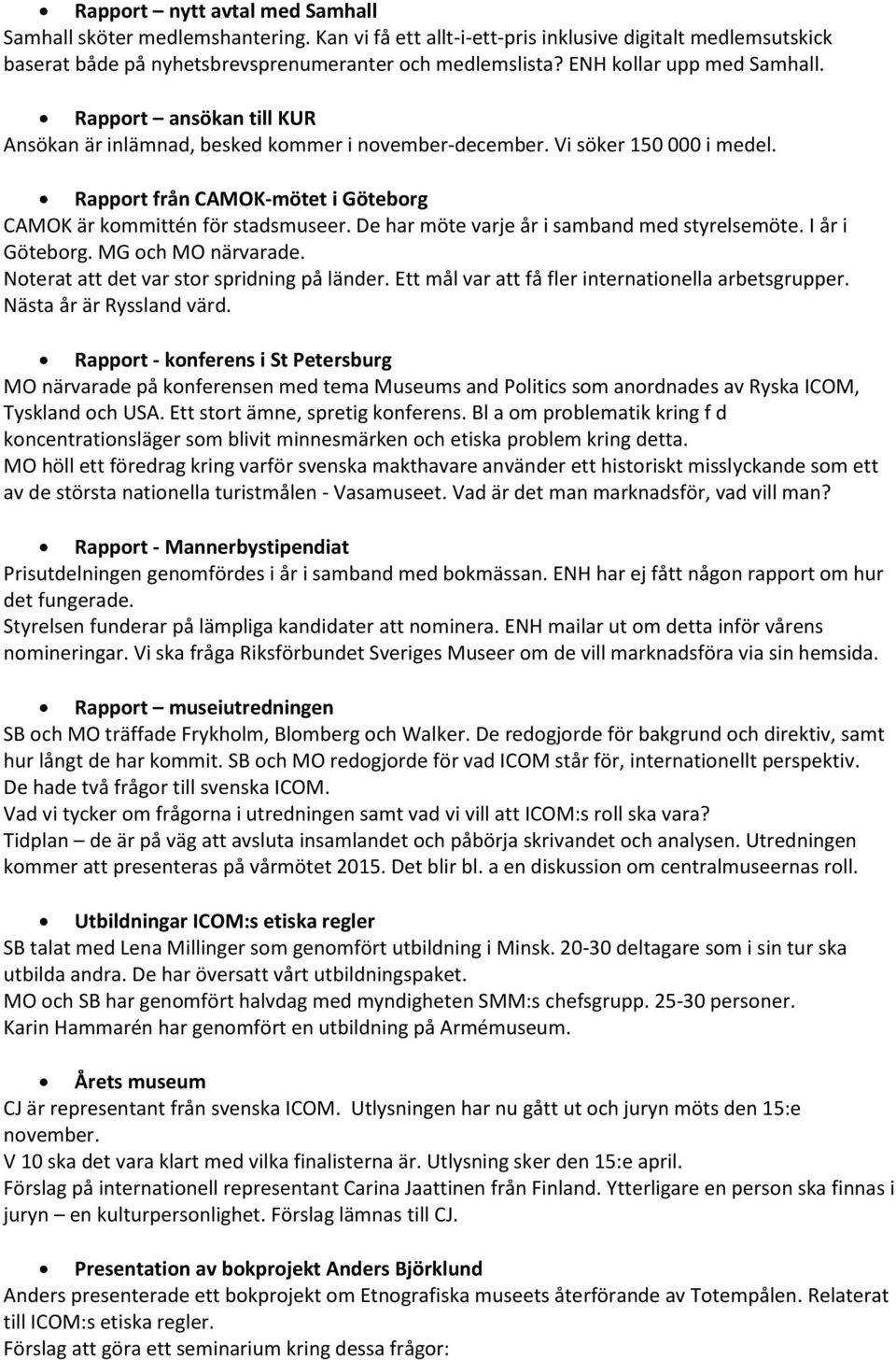 Rapport från CAMOK-mötet i Göteborg CAMOK är kommittén för stadsmuseer. De har möte varje år i samband med styrelsemöte. I år i Göteborg. MG och MO närvarade.