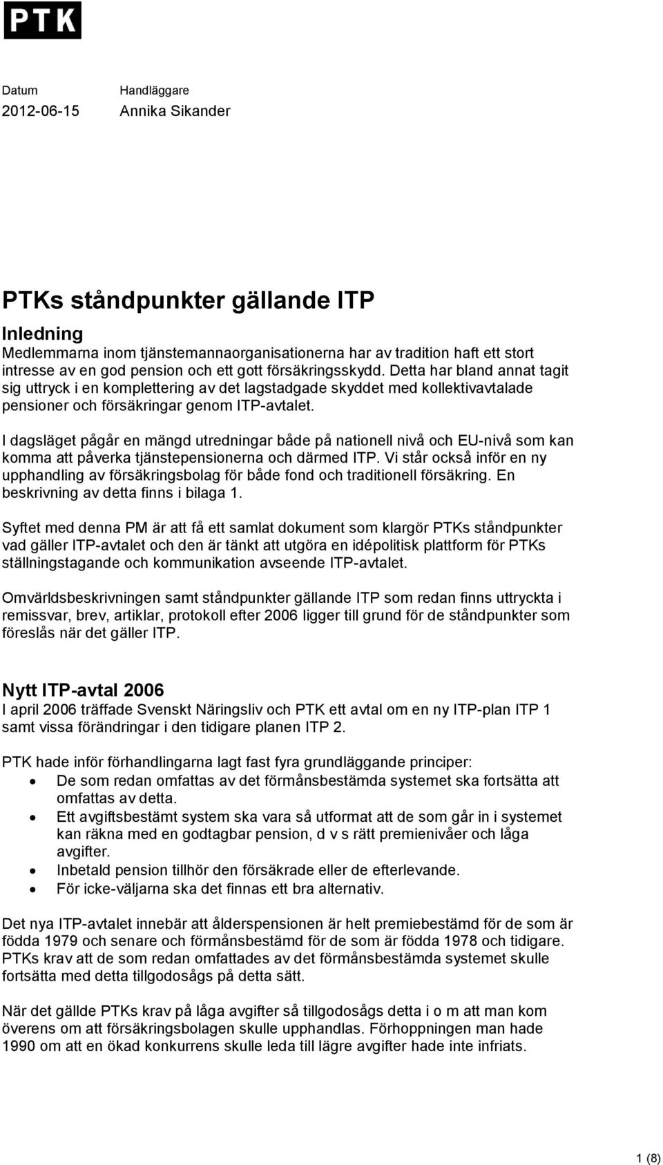 I dagsläget pågår en mängd utredningar både på nationell nivå och EU-nivå som kan komma att påverka tjänstepensionerna och därmed ITP.