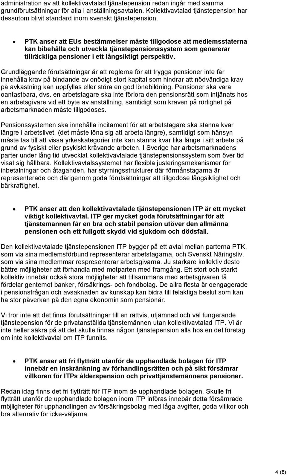 PTK anser att EUs bestämmelser måste tillgodose att medlemsstaterna kan bibehålla och utveckla tjänstepensionssystem som genererar tillräckliga pensioner i ett långsiktigt perspektiv.