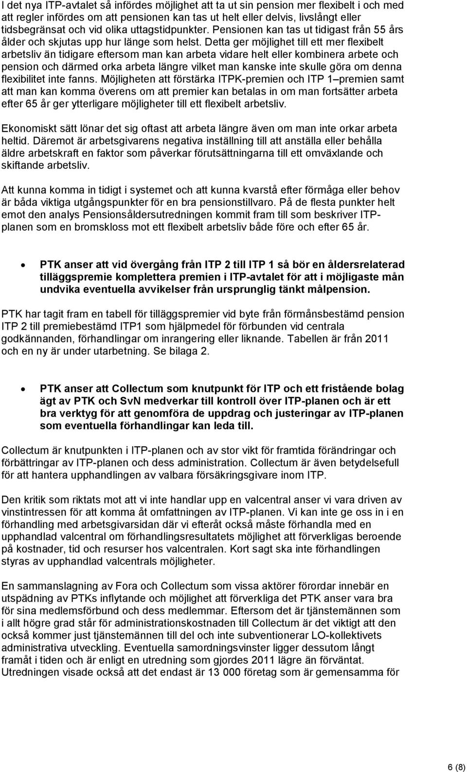 Detta ger möjlighet till ett mer flexibelt arbetsliv än tidigare eftersom man kan arbeta vidare helt eller kombinera arbete och pension och därmed orka arbeta längre vilket man kanske inte skulle