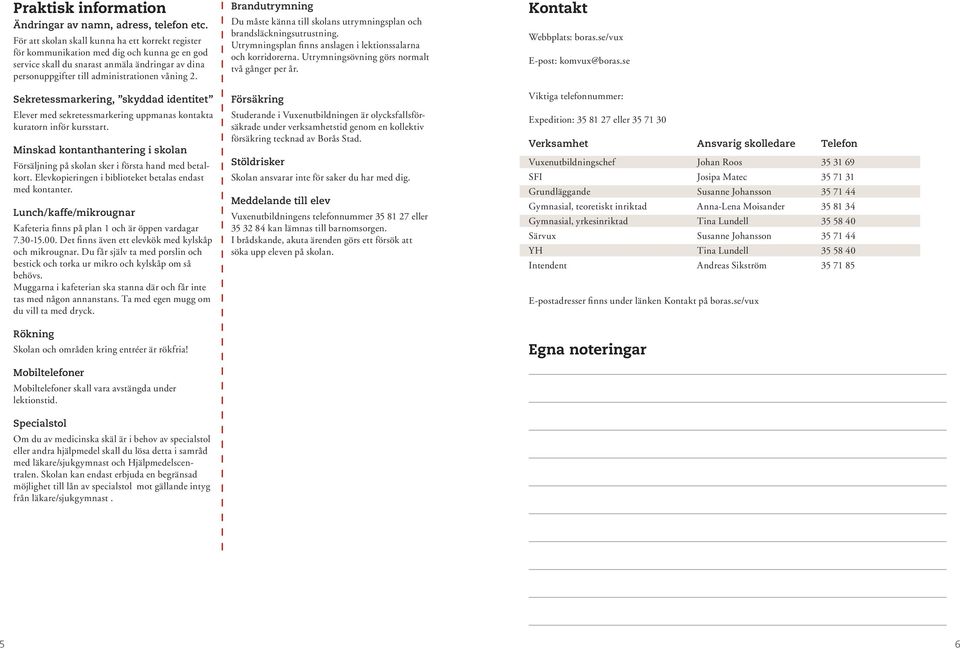 Sekretessmarkering, skyddad identitet Elever med sekretessmarkering uppmanas kontakta kuratorn inför kursstart.