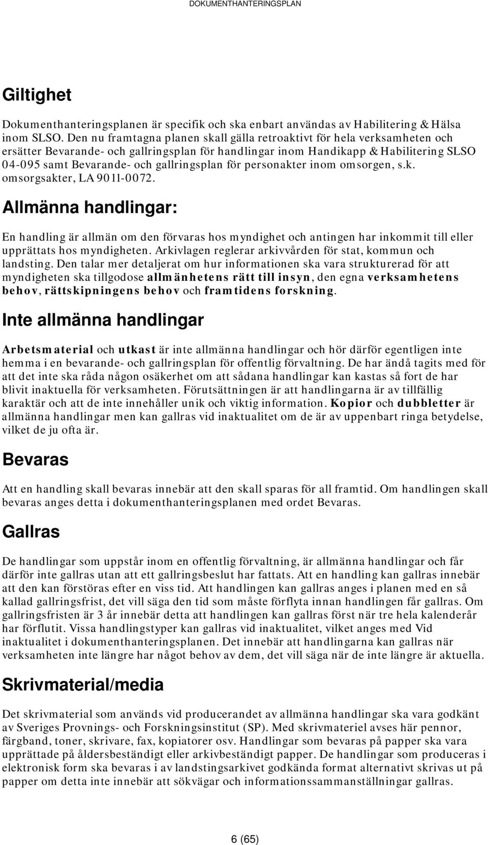 gallringsplan för personakter inom omsorgen, s.k. omsorgsakter, LA 9011-0072. Allmänna handlingar: En handling är allmän om den förvaras hos myndighet och antingen har till eller hos myndigheten.