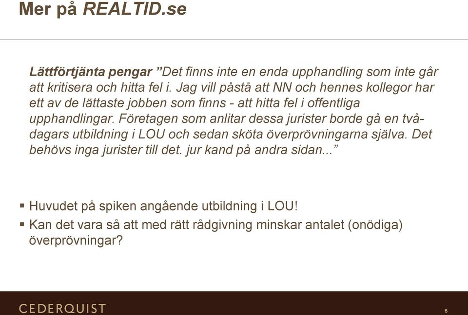 Företagen som anlitar dessa jurister borde gå en tvådagars utbildning i LOU och sedan sköta överprövningarna själva.