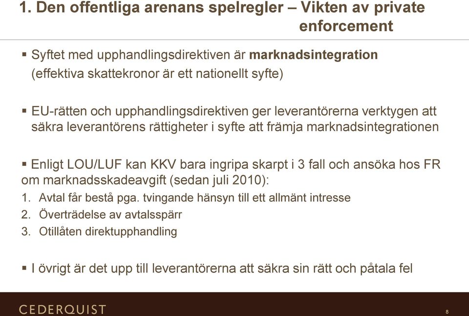 marknadsintegrationen Enligt LOU/LUF kan KKV bara ingripa skarpt i 3 fall och ansöka hos FR om marknadsskadeavgift (sedan juli 2010): 1. Avtal får bestå pga.