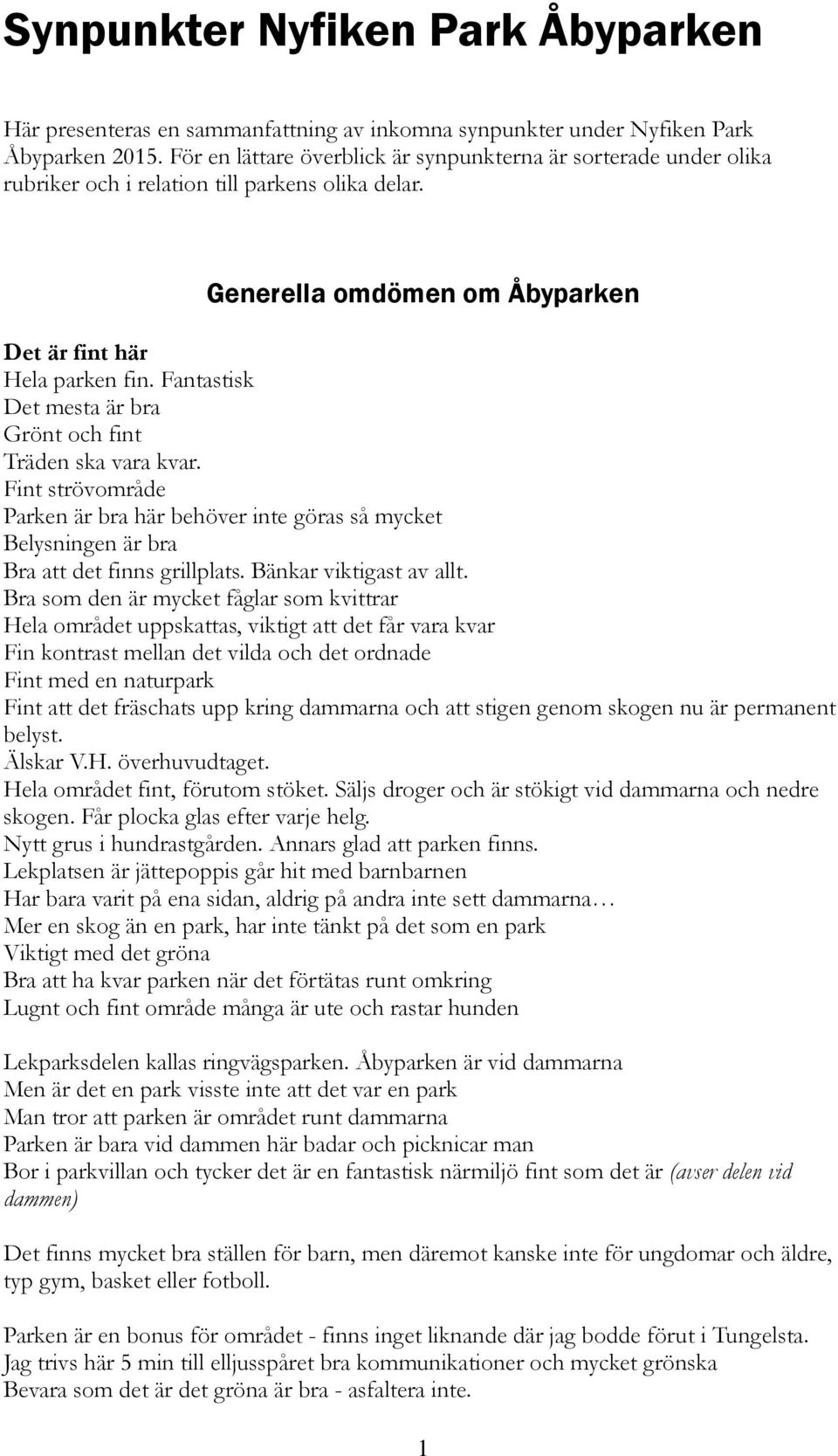 Fantastisk Det mesta är bra Grönt och fint Träden ska vara kvar. Fint strövområde Parken är bra här behöver inte göras så mycket Belysningen är bra Bra att det finns grillplats.