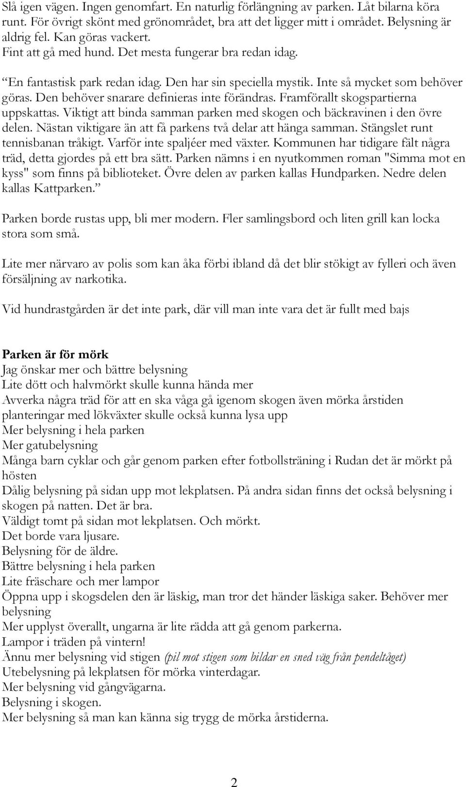 Den behöver snarare definieras inte förändras. Framförallt skogspartierna uppskattas. Viktigt att binda samman parken med skogen och bäckravinen i den övre delen.