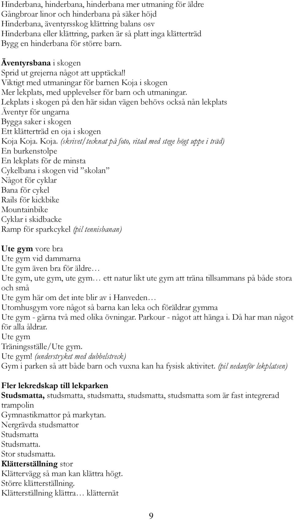 ! Viktigt med utmaningar för barnen Koja i skogen Mer lekplats, med upplevelser för barn och utmaningar.