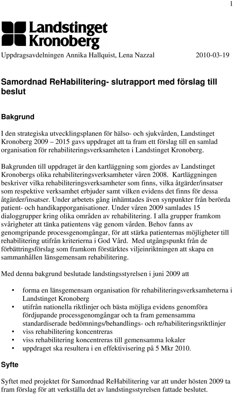 Bakgrunden till uppdraget är den kartläggning som gjordes av Landstinget Kronobergs olika rehabiliteringsverksamheter våren 2008.