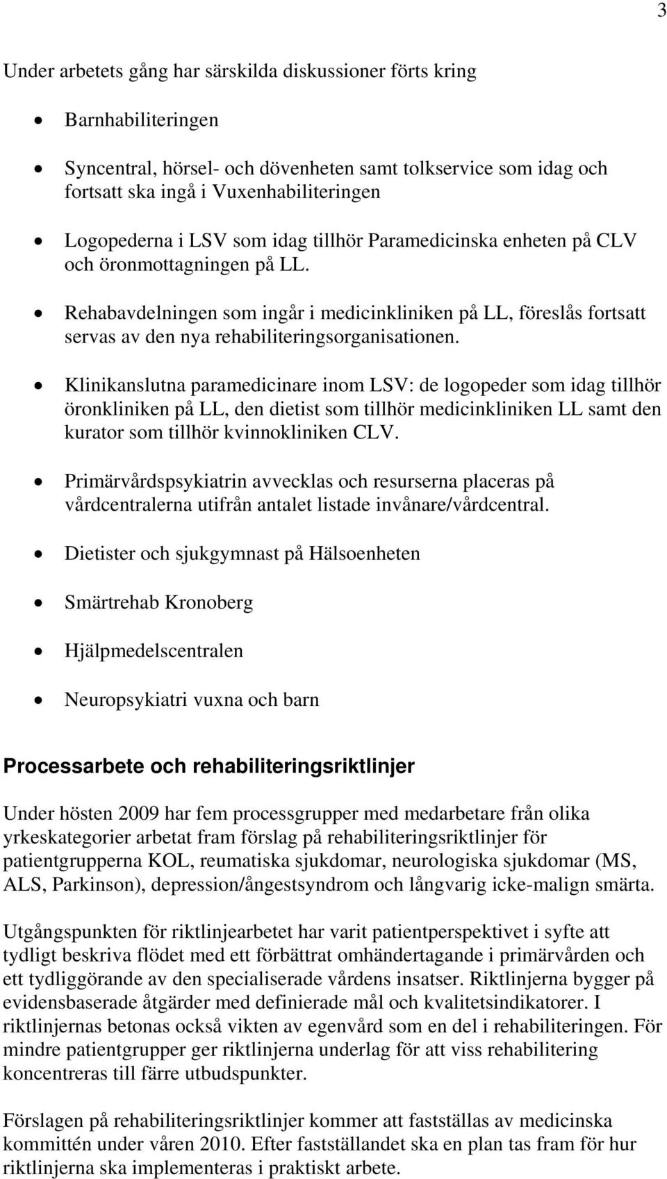 Klinikanslutna paramedicinare inom LSV: de logopeder som idag tillhör öronkliniken på LL, den dietist som tillhör medicinkliniken LL samt den kurator som tillhör kvinnokliniken CLV.