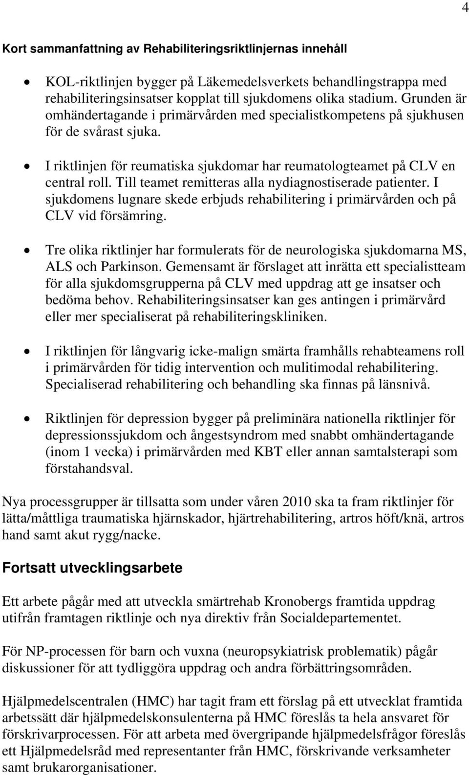 Till teamet remitteras alla nydiagnostiserade patienter. I sjukdomens lugnare skede erbjuds rehabilitering i primärvården och på CLV vid försämring.