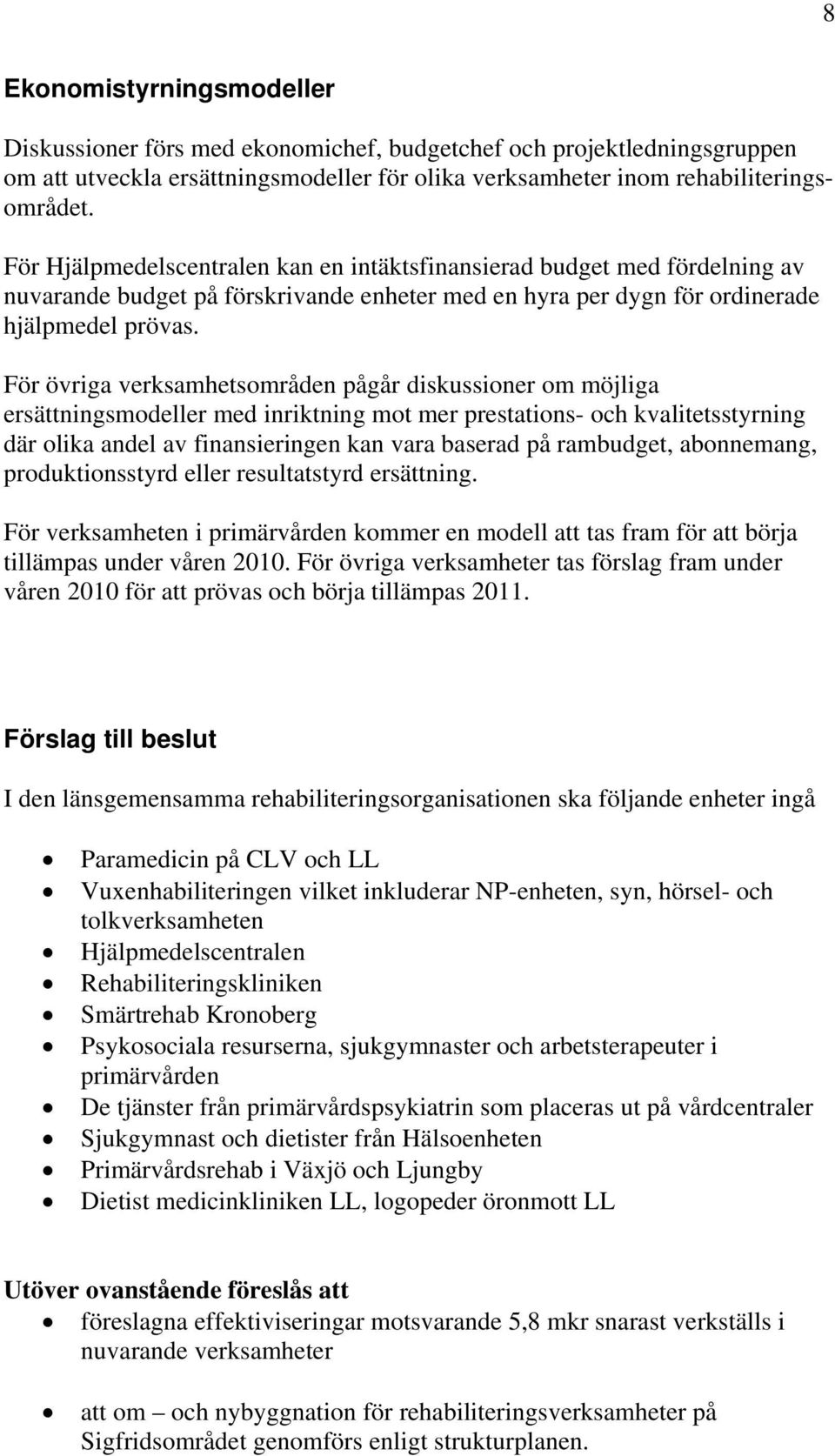 För övriga verksamhetsområden pågår diskussioner om möjliga ersättningsmodeller med inriktning mot mer prestations- och kvalitetsstyrning där olika andel av finansieringen kan vara baserad på