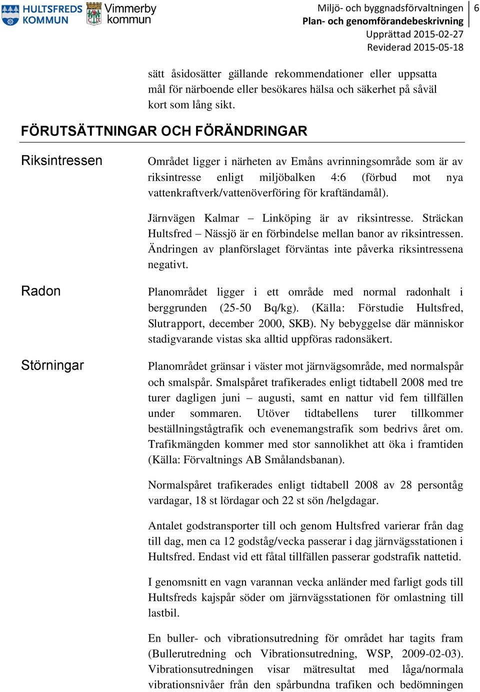 kraftändamål). Järnvägen Kalmar Linköping är av riksintresse. Sträckan Hultsfred Nässjö är en förbindelse mellan banor av riksintressen.