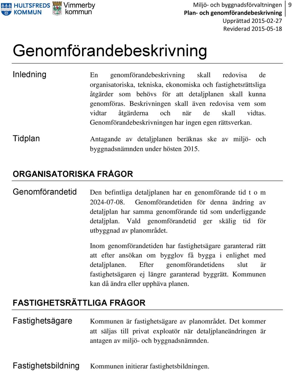 Tidplan Antagande av detaljplanen beräknas ske av miljö- och byggnadsnämnden under hösten 2015.