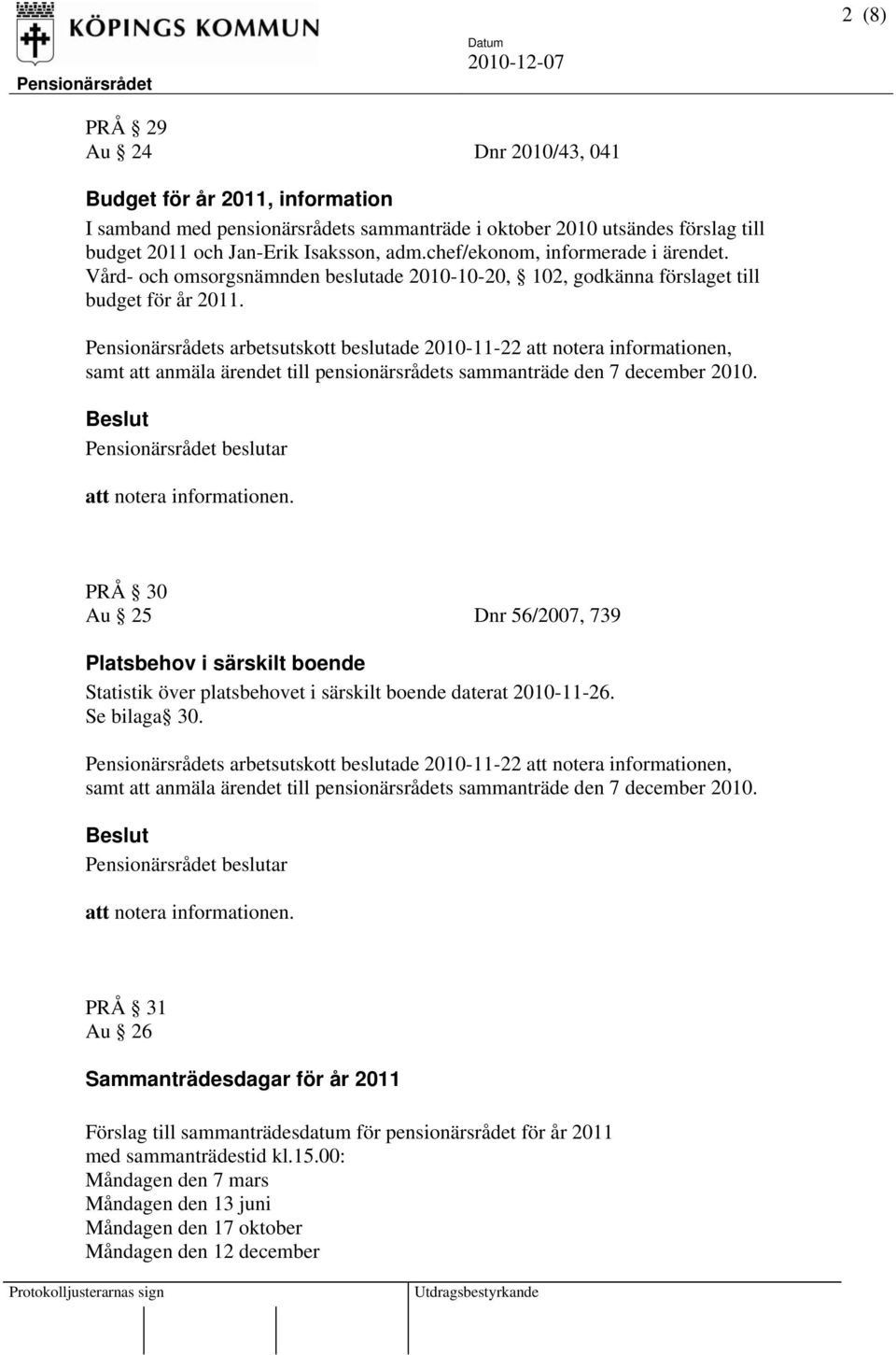 Pensionärsrådets arbetsutskott beslutade 2010-11-22 att notera informationen, PRÅ 30 Au 25 Dnr 56/2007, 739 Platsbehov i särskilt boende Statistik över platsbehovet i särskilt boende daterat