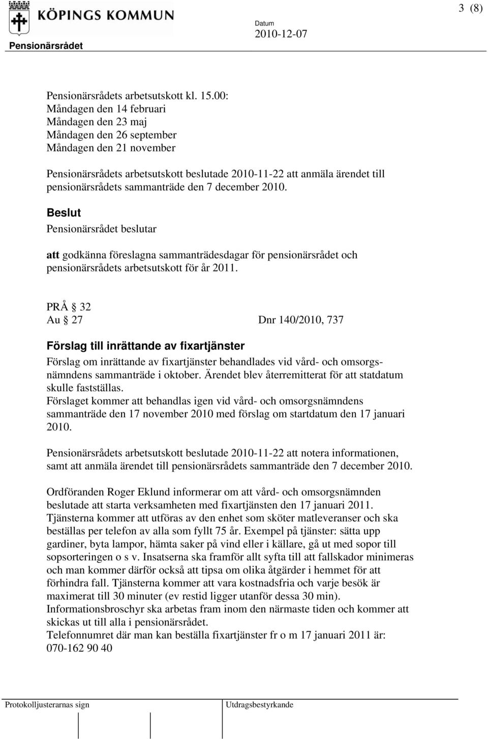 sammanträde den 7 december 2010. att godkänna föreslagna sammanträdesdagar för pensionärsrådet och pensionärsrådets arbetsutskott för år 2011.