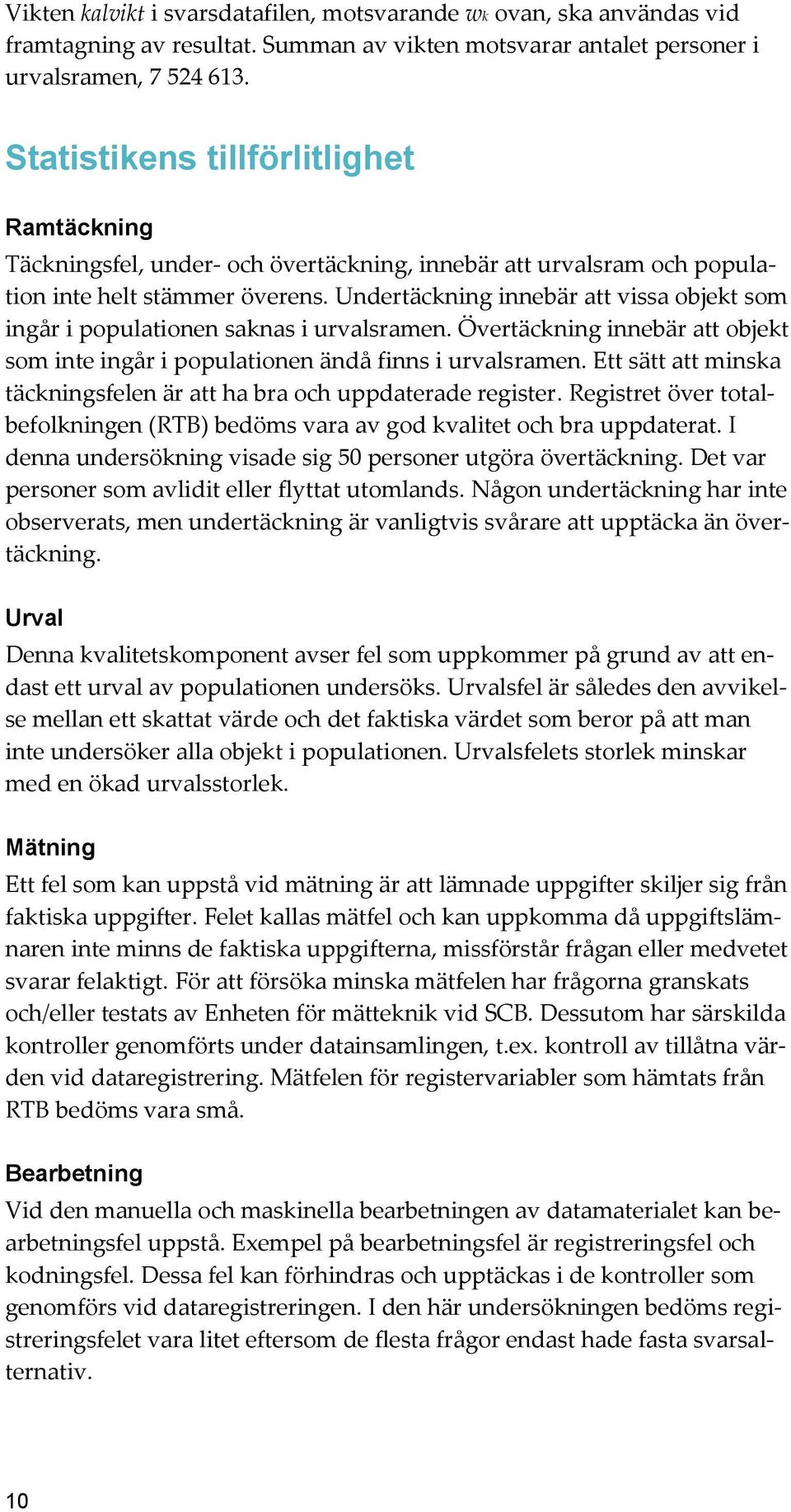 Undertäckning innebär att vissa objekt som ingår i populationen saknas i urvalsramen. Övertäckning innebär att objekt som inte ingår i populationen ändå finns i urvalsramen.