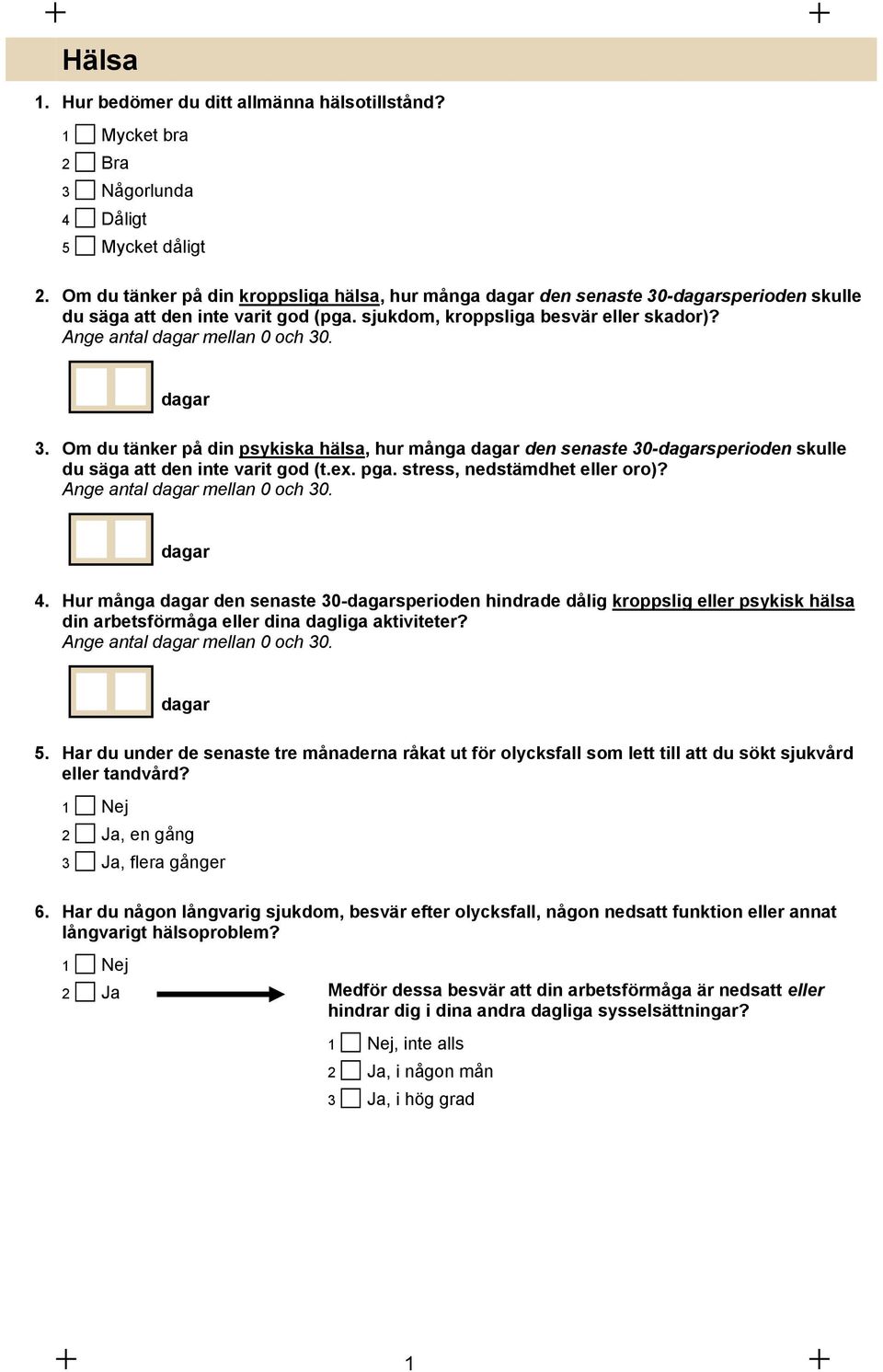 Ange antal dagar mellan 0 och 30. dagar 3. Om du tänker på din psykiska hälsa, hur många dagar den senaste 30-dagarsperioden skulle du säga att den inte varit god (t.ex. pga.