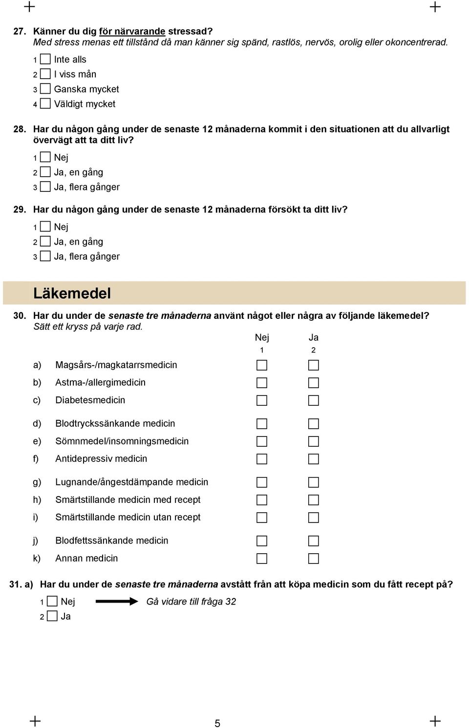 1 Nej 2 Ja, en gång 3 Ja, flera gånger 29. Har du någon gång under de senaste 12 månaderna försökt ta ditt liv? 1 Nej 2 Ja, en gång 3 Ja, flera gånger Läkemedel 30.