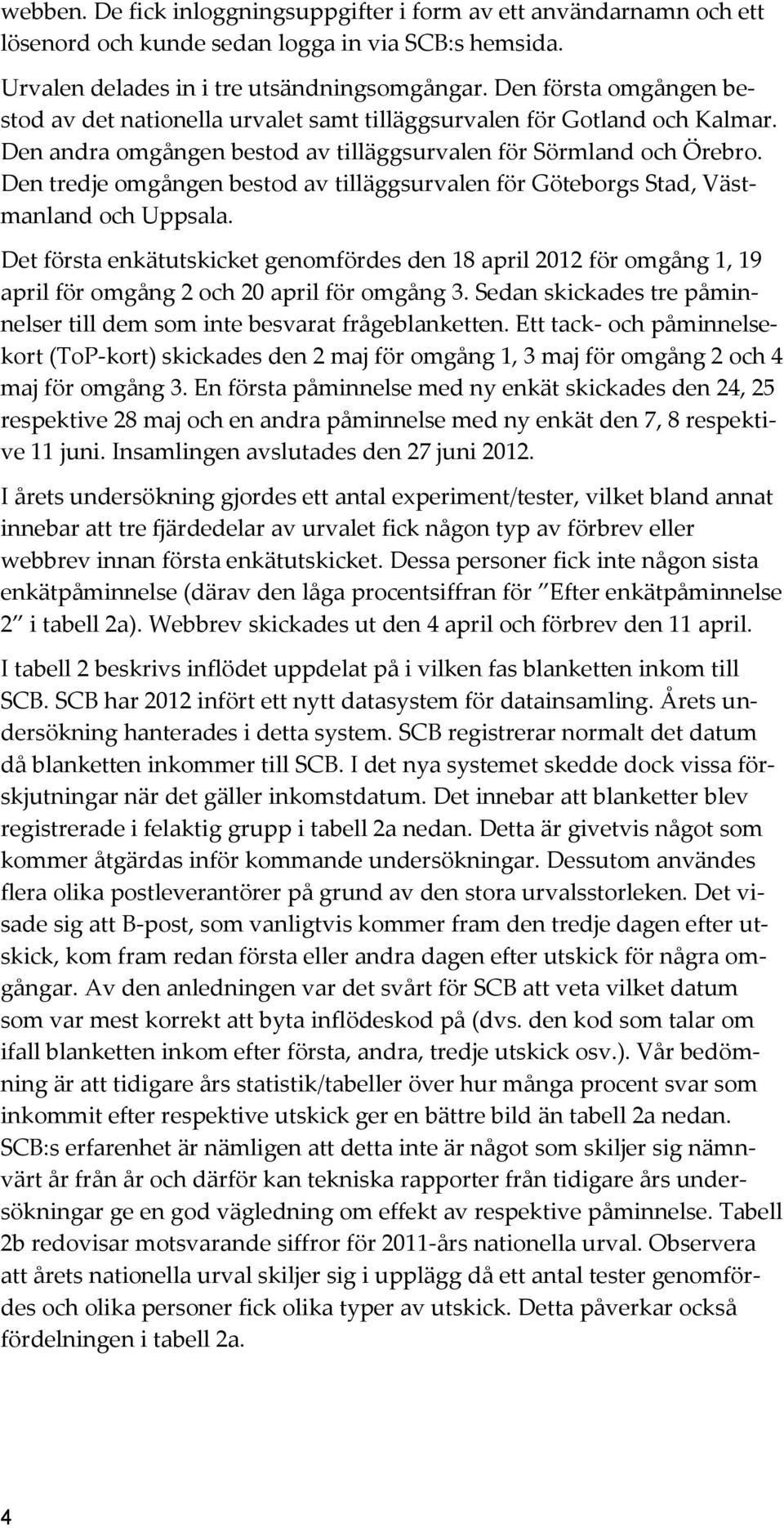 Den tredje omgången bestod av tilläggsurvalen för Göteborgs Stad, Västmanland och Uppsala.