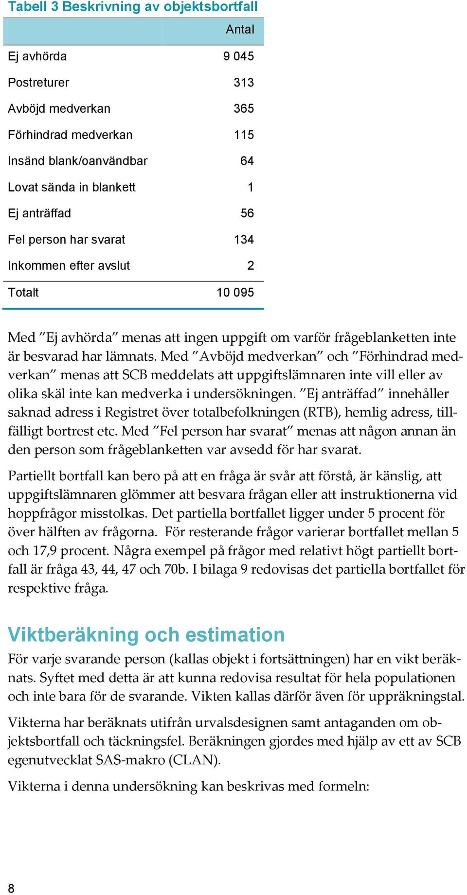 Med Avböjd medverkan och Förhindrad medverkan menas att SCB meddelats att uppgiftslämnaren inte vill eller av olika skäl inte kan medverka i undersökningen.