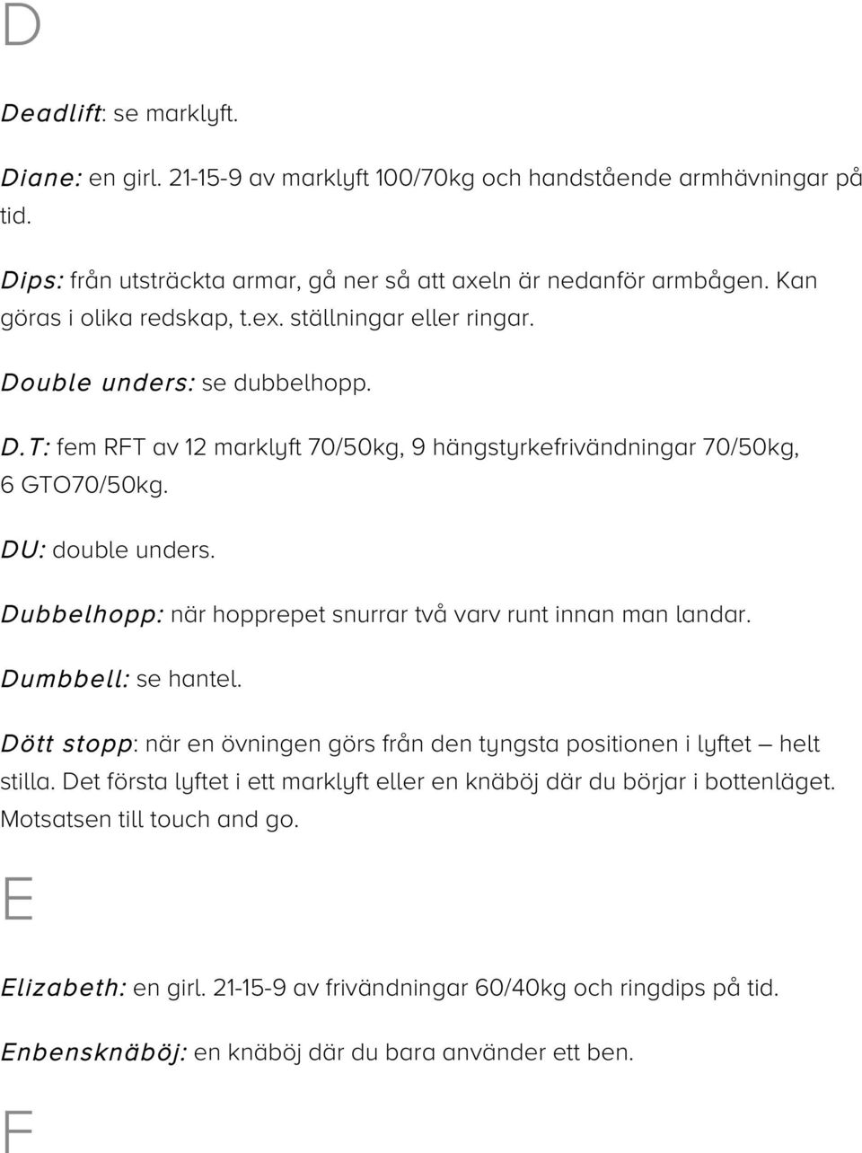 Dubbelhopp: när hopprepet snurrar två varv runt innan man landar. Dumbbell: se hantel. Dött stopp: när en övningen görs från den tyngsta positionen i lyftet helt stilla.