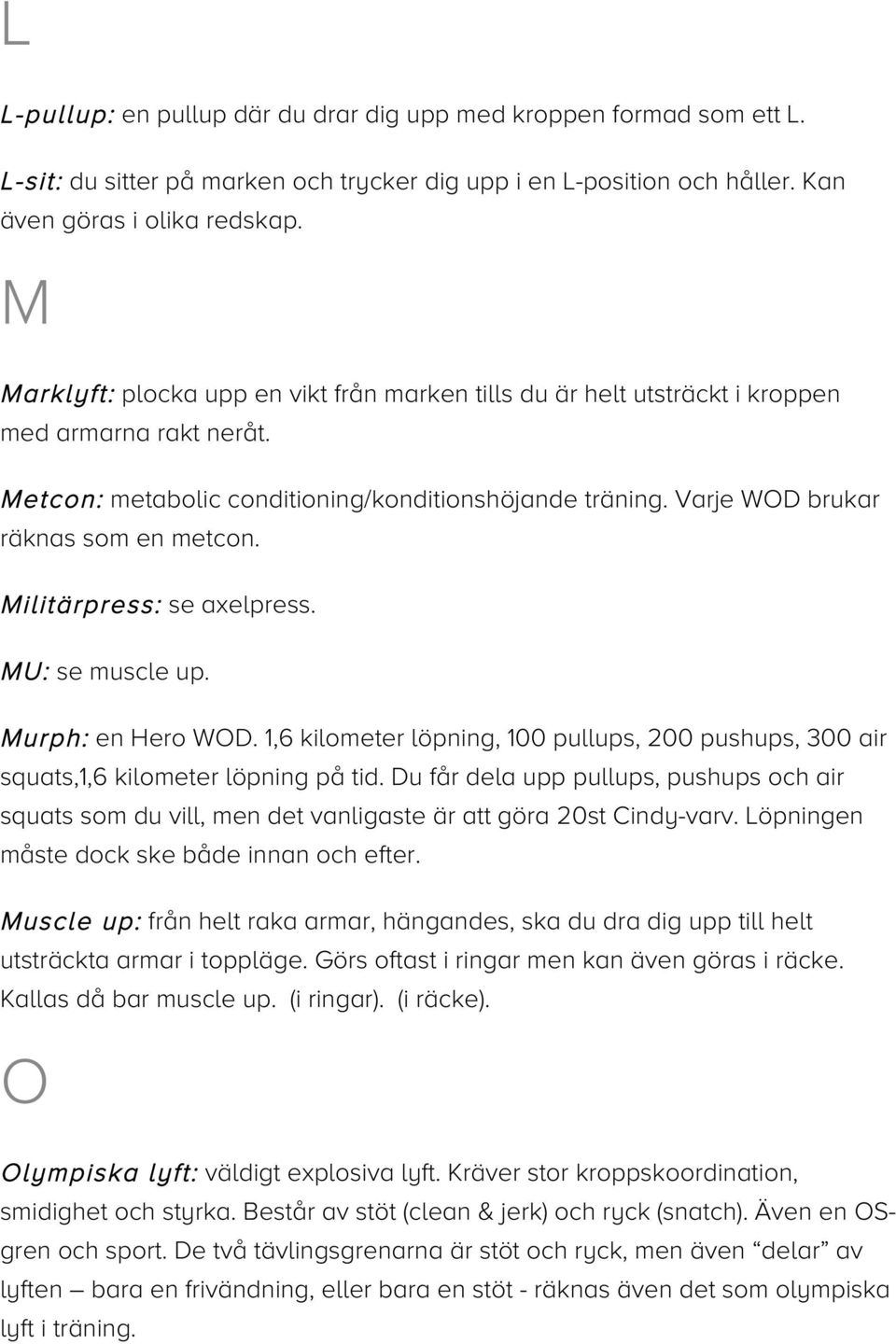 Militärpress: se axelpress. MU: se muscle up. Murph: en Hero WOD. 1,6 kilometer löpning, 100 pullups, 200 pushups, 300 air squats,1,6 kilometer löpning på tid.