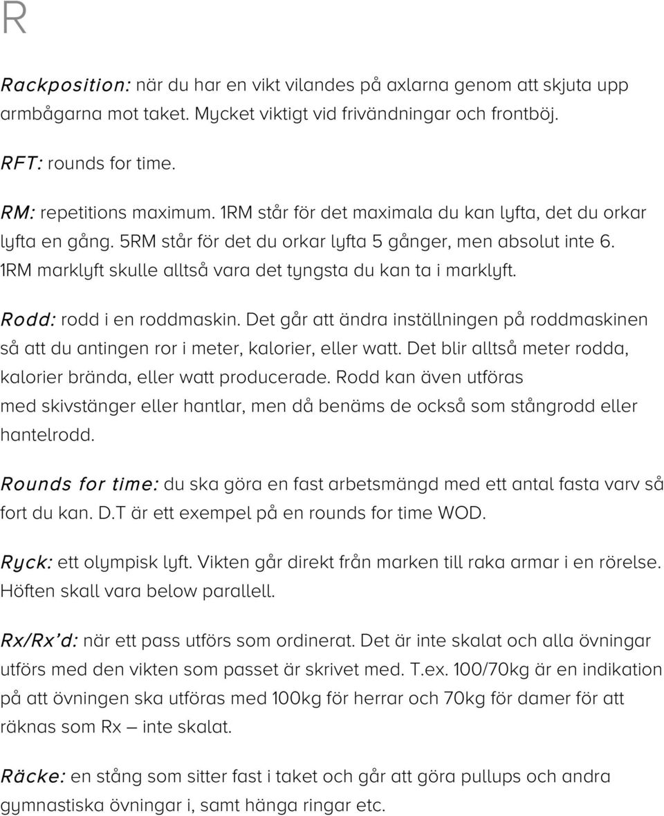 Rodd: rodd i en roddmaskin. Det går att ändra inställningen på roddmaskinen så att du antingen ror i meter, kalorier, eller watt. Det blir alltså meter rodda, kalorier brända, eller watt producerade.