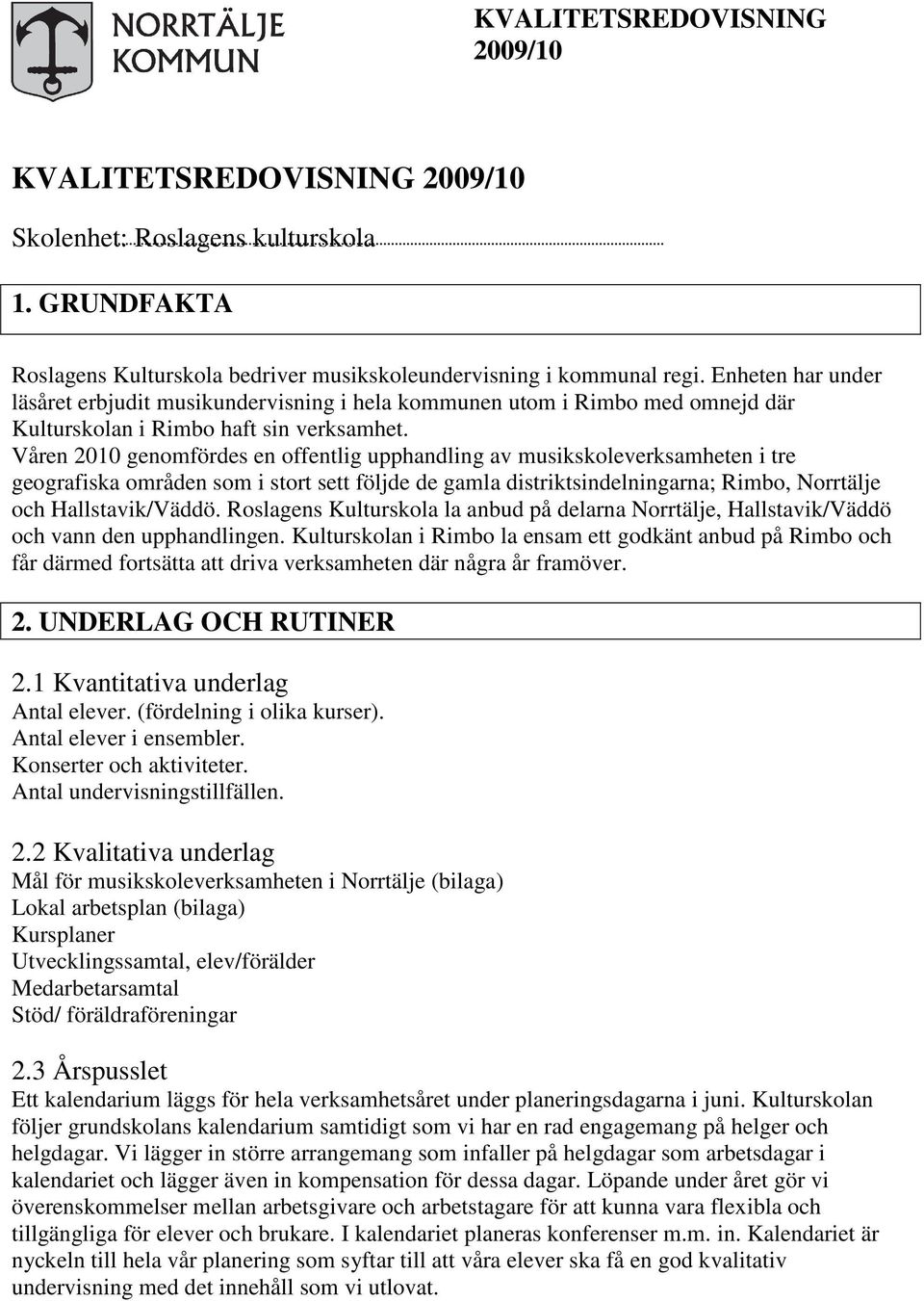 Våren 2010 genomfördes en offentlig upphandling av musikskoleverksamheten i tre geografiska områden som i stort sett följde de gamla distriktsindelningarna; Rimbo, Norrtälje och Hallstavik/Väddö.