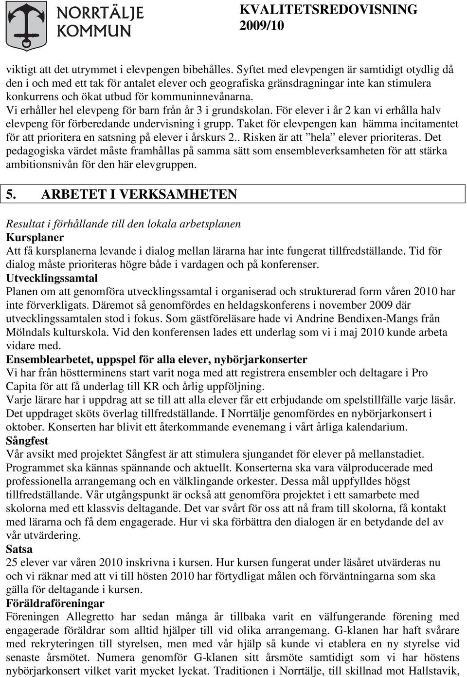 Vi erhåller hel elevpeng för barn från år 3 i grundskolan. För elever i år 2 kan vi erhålla halv elevpeng för förberedande undervisning i grupp.