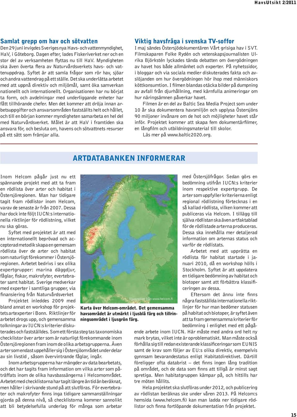 Syftet är att samla frågor som rör hav, sjöar och andra vattendrag på ett ställe. Det ska underlätta arbetet med att uppnå direktiv och miljömål, samt öka samverkan nationellt och internationellt.