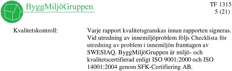 Vid utredning av innemiljöproblem följs Checklista för utredning av problem i