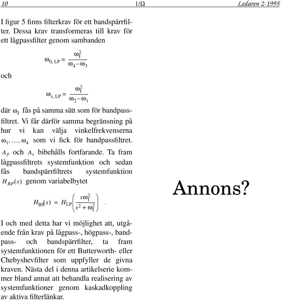 bandpassfiltret. Vi får därför samma begränsning på hur vi kan välja vinkelfrekvenserna ω 1, ω, 4 som vi fick för bandpassfiltret. A p och A s bibehålls fortfarande.