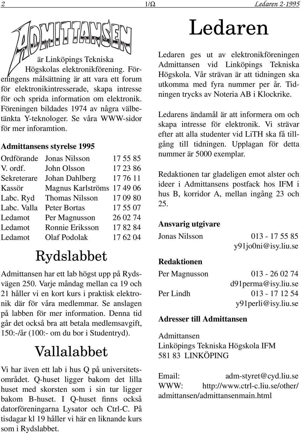 Se våra WWW-sidor för mer inforamtion. Admittansens styrelse 1995 Ordförande Jonas Nilsson 17 55 85 V. ordf.