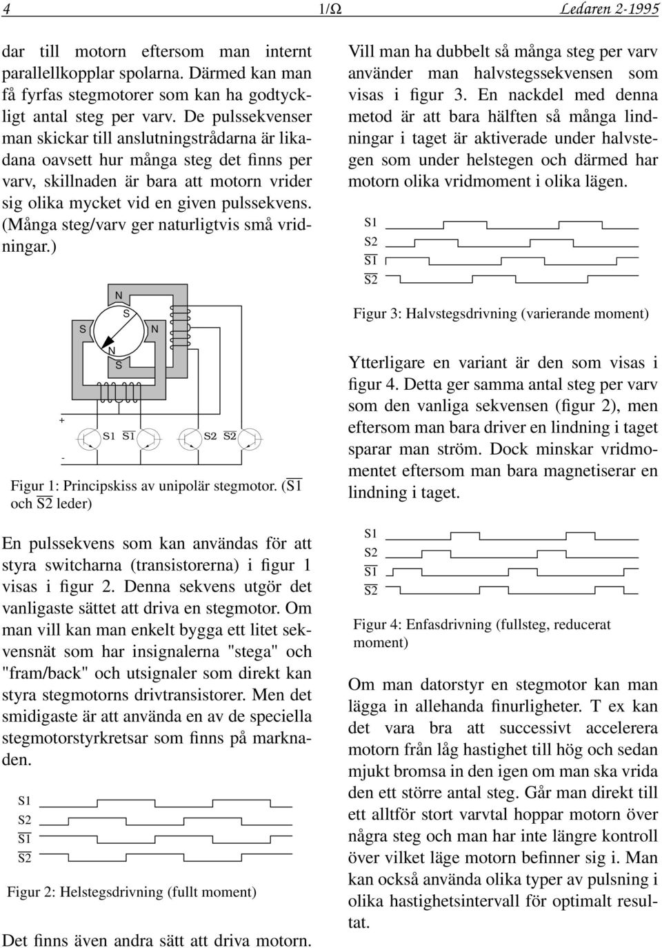 (Många steg/varv ger naturligtvis små vridningar.) + - S N N S S S1 S1 N S2 S2 Figur 1: Principskiss av unipolär stegmotor.