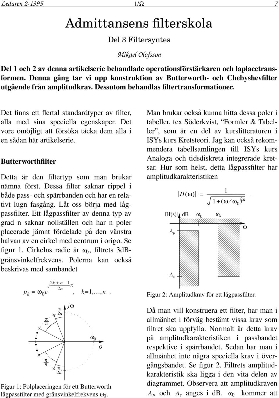 Det finns ett flertal standardtyper av filter, alla med sina speciella egenskaper. Det vore omöjligt att försöka täcka dem alla i en sådan här artikelserie.