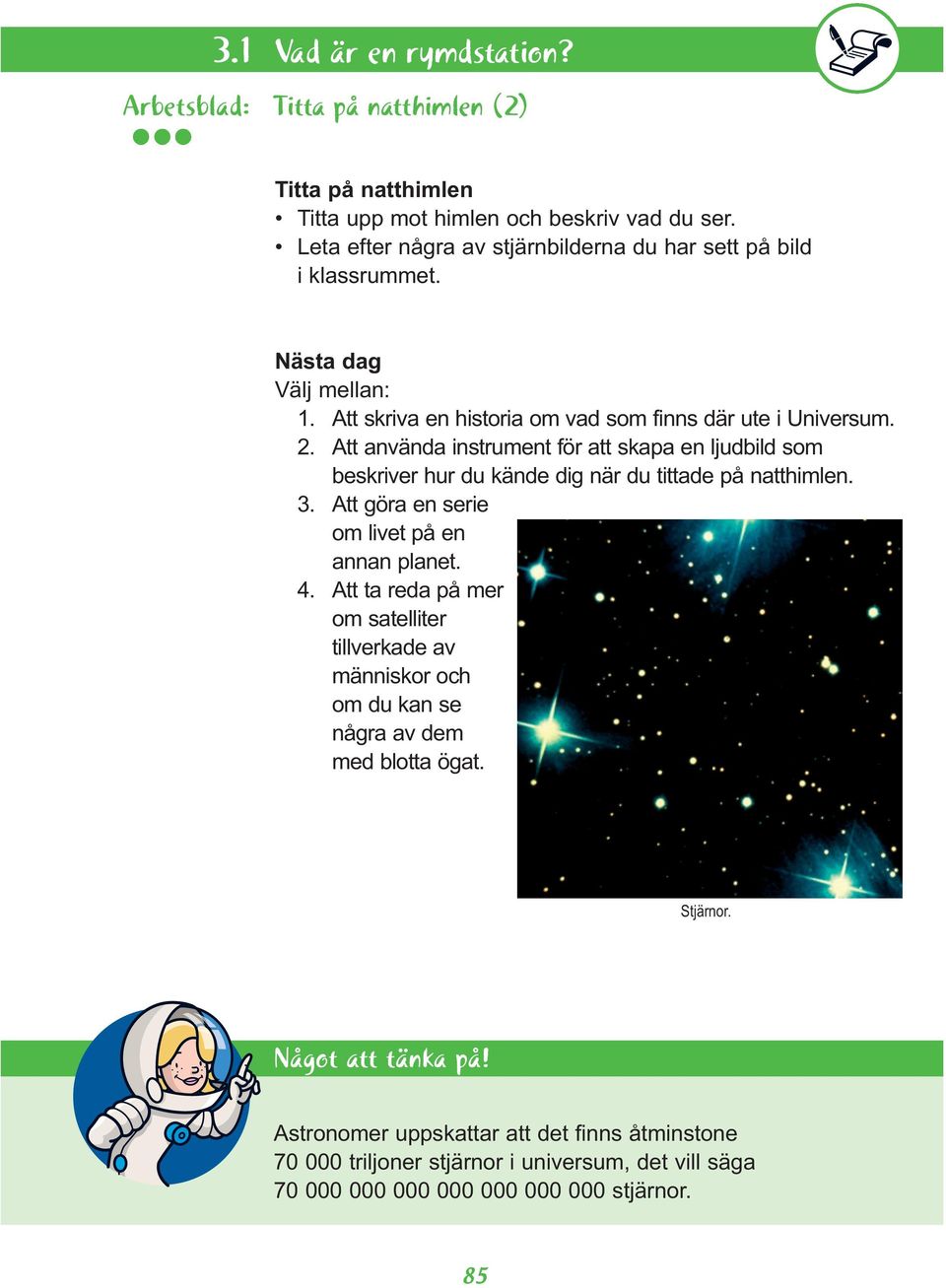 Att använda instrument för att skapa en ljudbild som beskriver hur du kände dig när du tittade på natthimlen. 3. Att göra en serie om livet på en annan planet. 4.