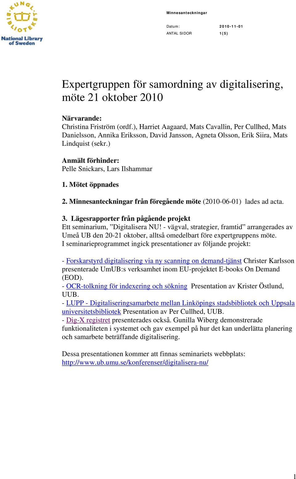 Mötet öppnades 2. Minnesanteckningar från föregående möte (2010-06-01) lades ad acta. 3. Lägesrapporter från pågående projekt Ett seminarium, Digitalisera NU!