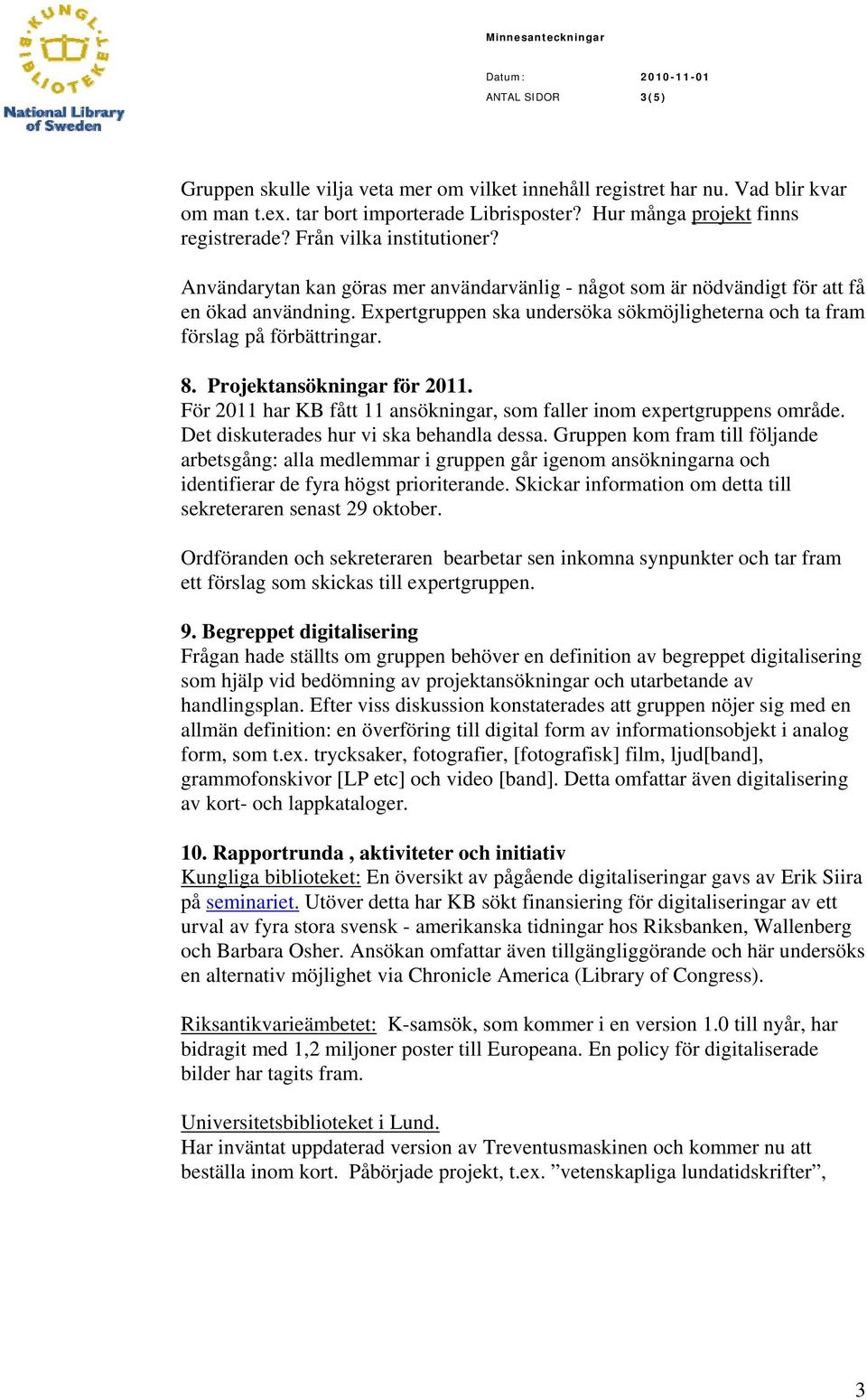 Expertgruppen ska undersöka sökmöjligheterna och ta fram förslag på förbättringar. 8. Projektansökningar för 2011. För 2011 har KB fått 11 ansökningar, som faller inom expertgruppens område.